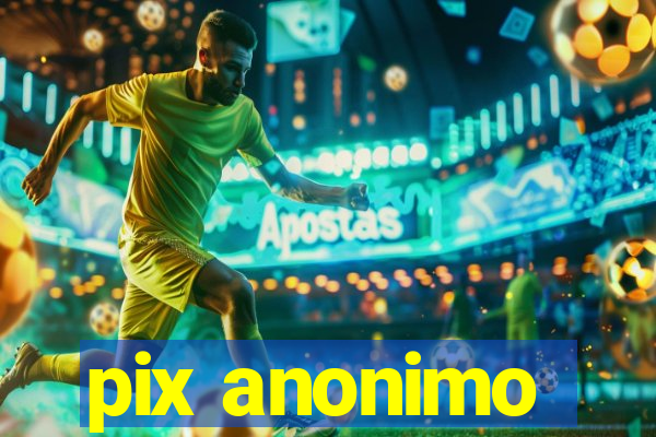 pix anonimo